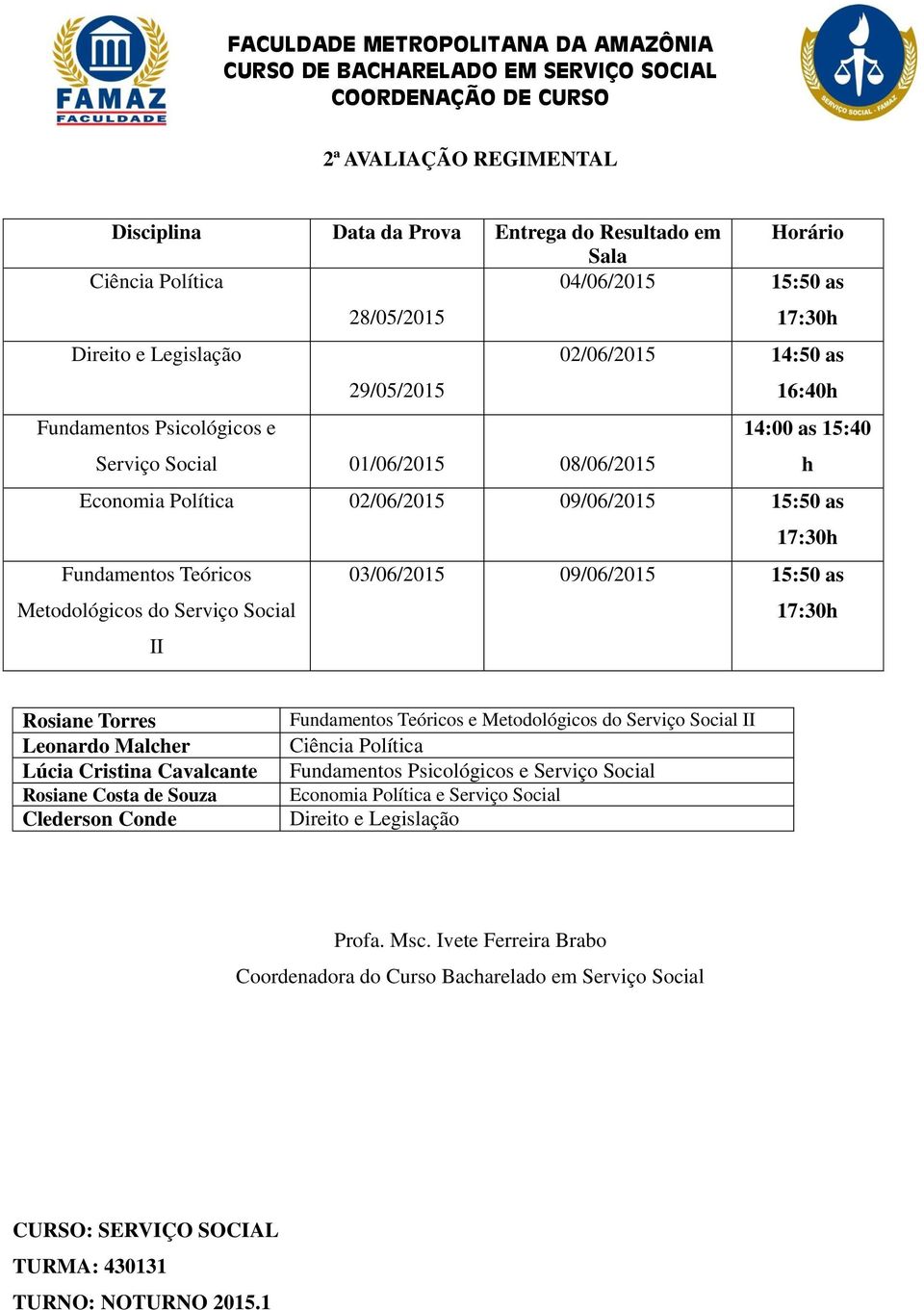 as 17:30h Fundamentos Teóricos II 03/06/2015 09/06/2015 15:50 as 17:30h Lúcia Cristina Cavalcante Rosiane Costa de Souza Clederson