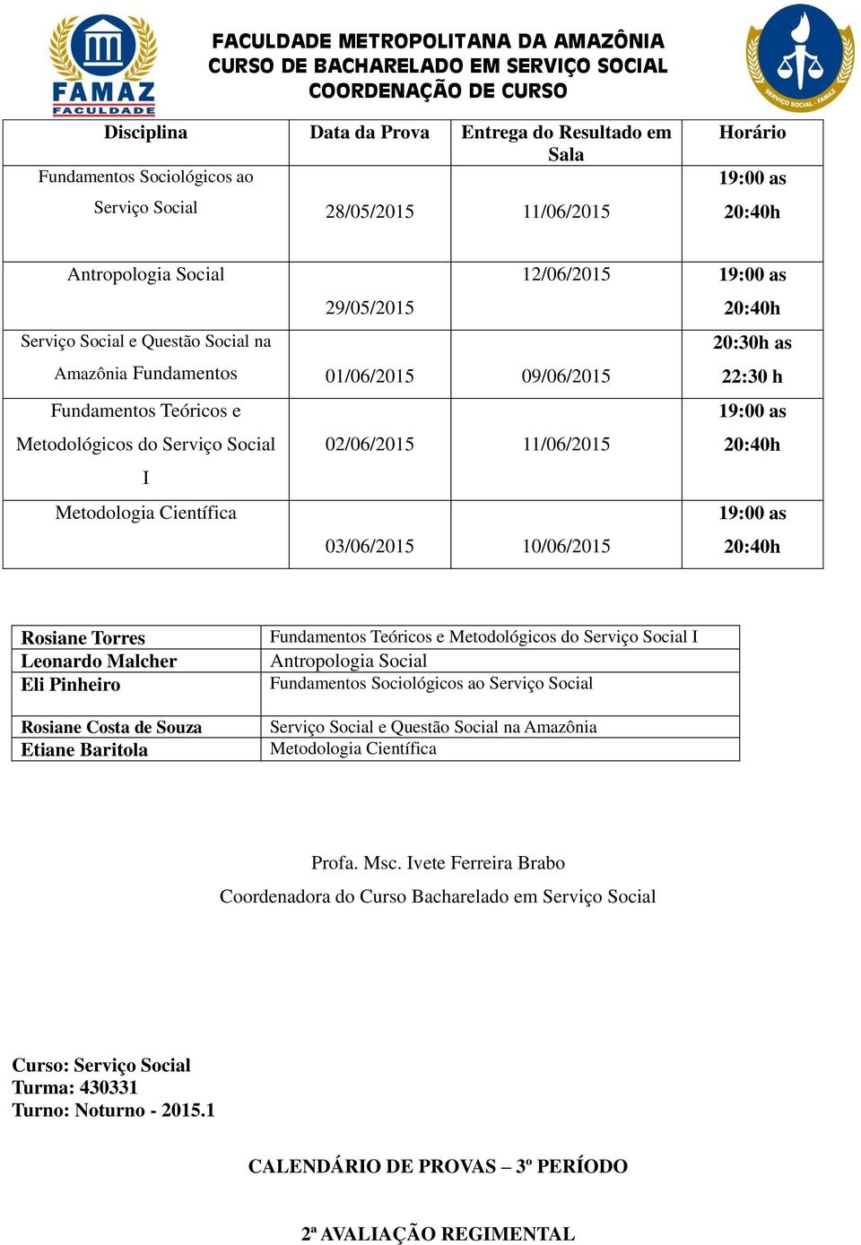 03/06/2015 10/06/2015 Rosiane Costa de Souza Etiane Baritola I Antropologia Social Fundamentos Sociológicos ao Serviço Social Serviço Social e Questão