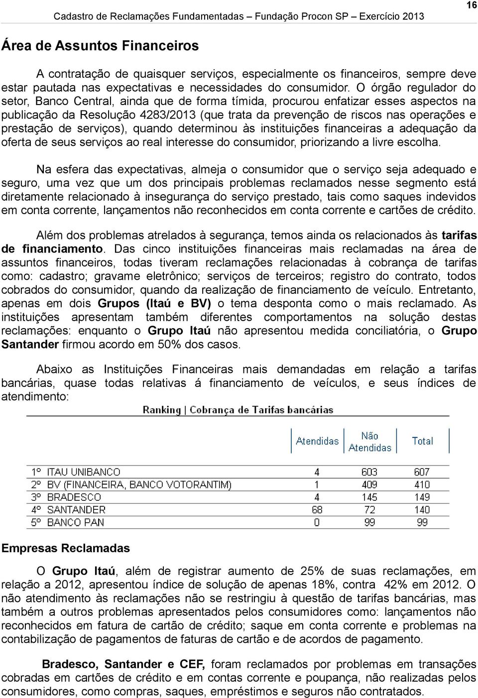 prestação de serviços), quando determinou às instituições financeiras a adequação da oferta de seus serviços ao real interesse do consumidor, priorizando a livre escolha.