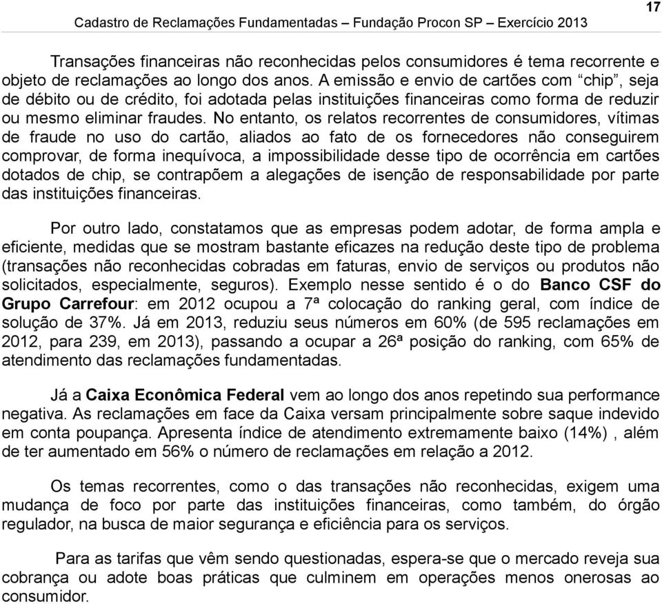 No entanto, os relatos recorrentes de consumidores, vítimas de fraude no uso do cartão, aliados ao fato de os fornecedores não conseguirem comprovar, de forma inequívoca, a impossibilidade desse tipo