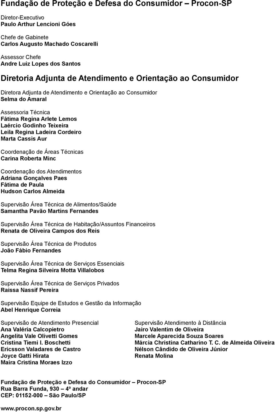 Teixeira Leila Regina Ladeira Cordeiro Marta Cassis Aur Coordenação de Áreas Técnicas Carina Roberta Minc Coordenação dos Atendimentos Adriana Gonçalves Paes Fátima de Paula Hudson Carlos Almeida