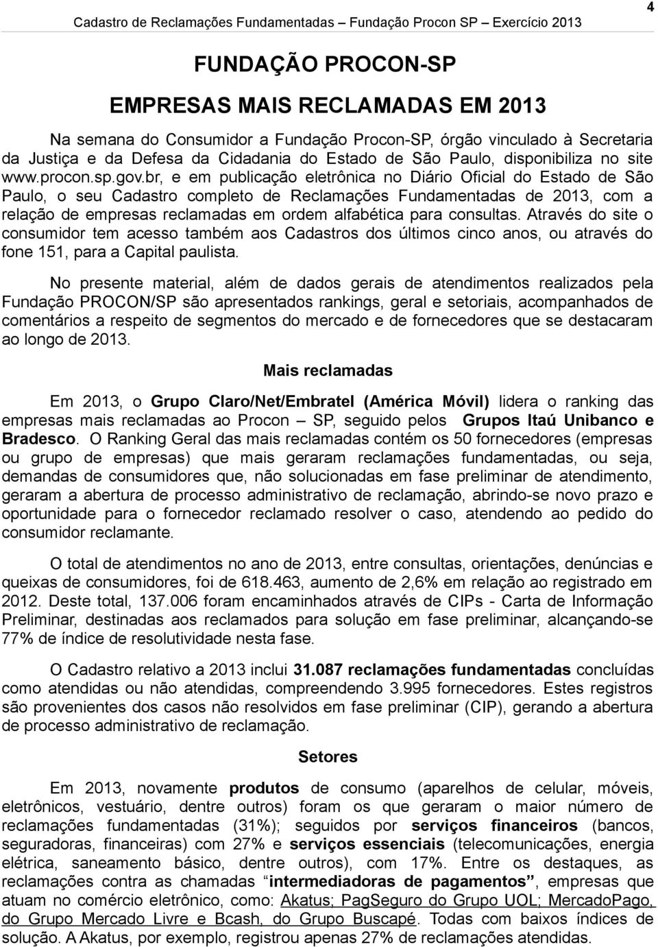 br, e em publicação eletrônica no Diário Oficial do Estado de São Paulo, o seu Cadastro completo de Reclamações Fundamentadas de 2013, com a relação de empresas reclamadas em ordem alfabética para