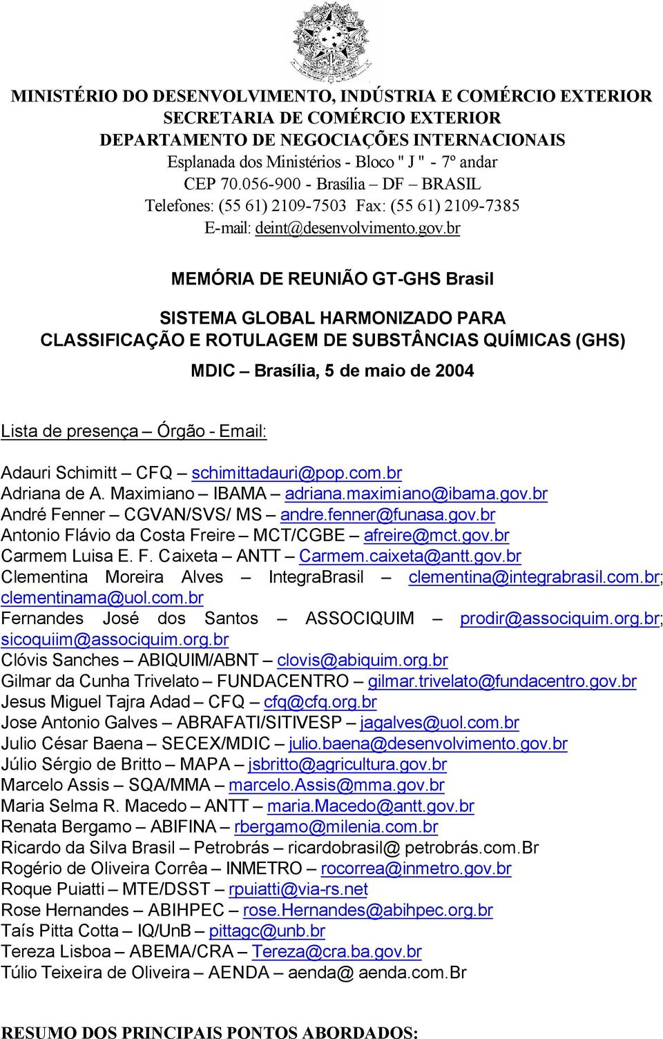 br MEMÓRIA DE REUNIÃO GT-GHS Brasil SISTEMA GLOBAL HARMONIZADO PARA CLASSIFICAÇÃO E ROTULAGEM DE SUBSTÂNCIAS QUÍMICAS (GHS) MDIC Brasília, 5 de maio de 2004 Lista de presença Órgão - Email: Adauri