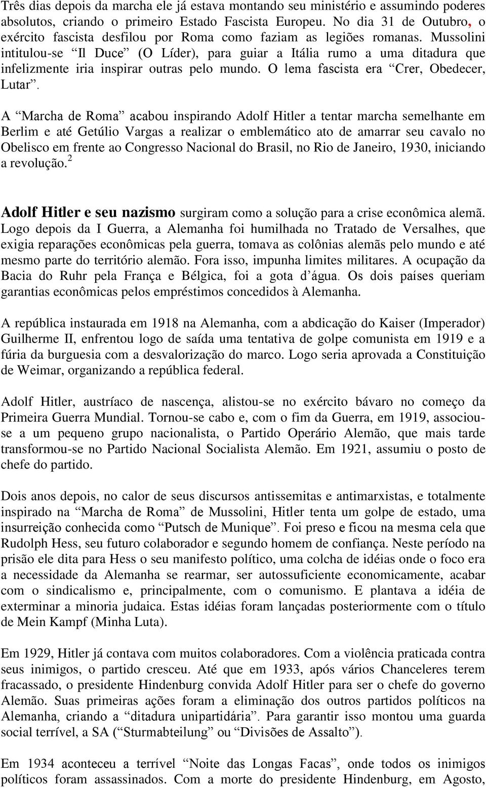 Mussolini intitulou-se Il Duce (O Líder), para guiar a Itália rumo a uma ditadura que infelizmente iria inspirar outras pelo mundo. O lema fascista era Crer, Obedecer, Lutar.