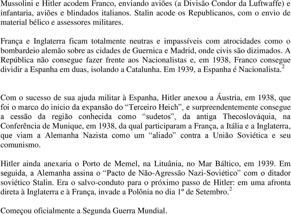 França e Inglaterra ficam totalmente neutras e impassíveis com atrocidades como o bombardeio alemão sobre as cidades de Guernica e Madrid, onde civis são dizimados.