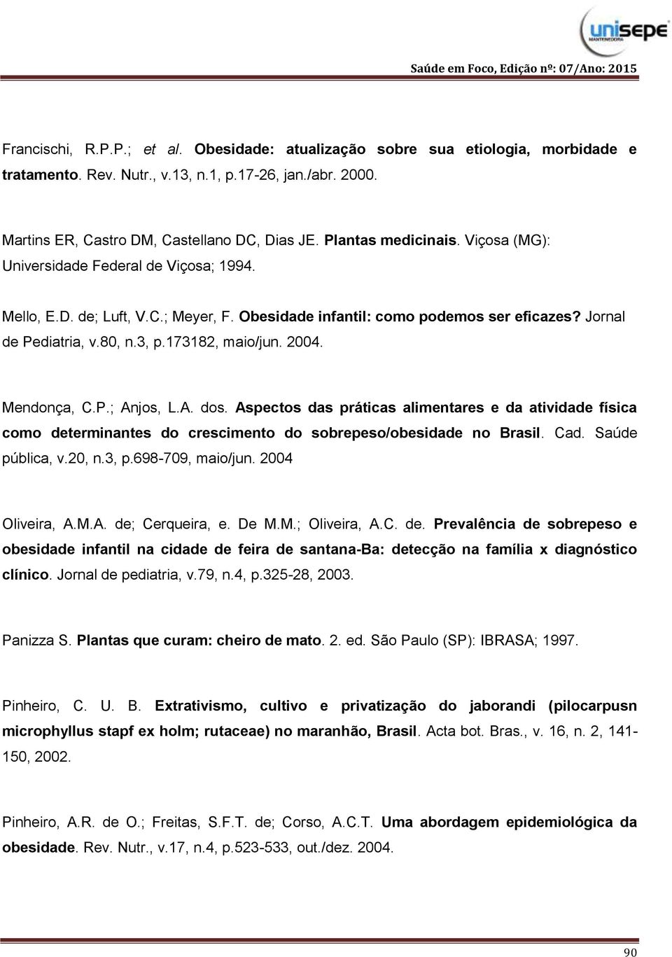 173182, maio/jun. 2004. Mendonça, C.P.; Anjos, L.A. dos. Aspectos das práticas alimentares e da atividade física como determinantes do crescimento do sobrepeso/obesidade no Brasil. Cad.