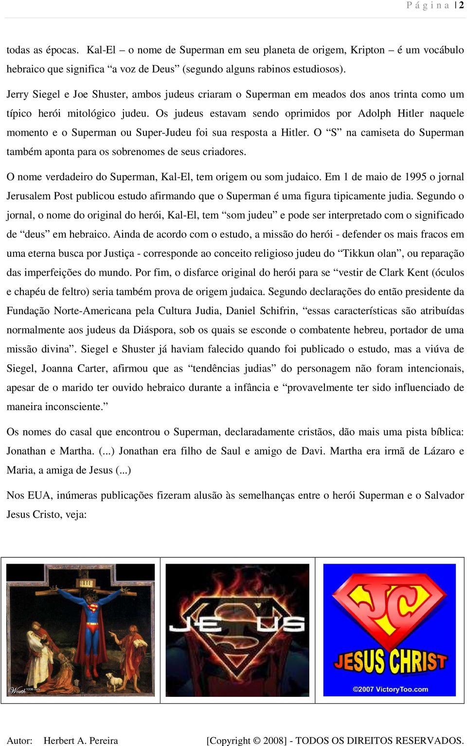 Os judeus estavam sendo oprimidos por Adolph Hitler naquele momento e o Superman ou Super-Judeu foi sua resposta a Hitler.