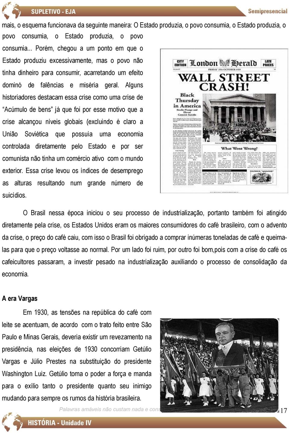 Alguns historiadores destacam essa crise como uma crise de Acúmulo de bens já que foi por esse motivo que a crise alcançou níveis globais (excluindo é claro a União Soviética que possuía uma economia