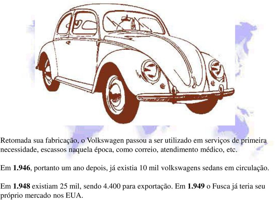 946, portanto um ano depois, já existia 10 mil volkswagens sedans em circulação. Em 1.