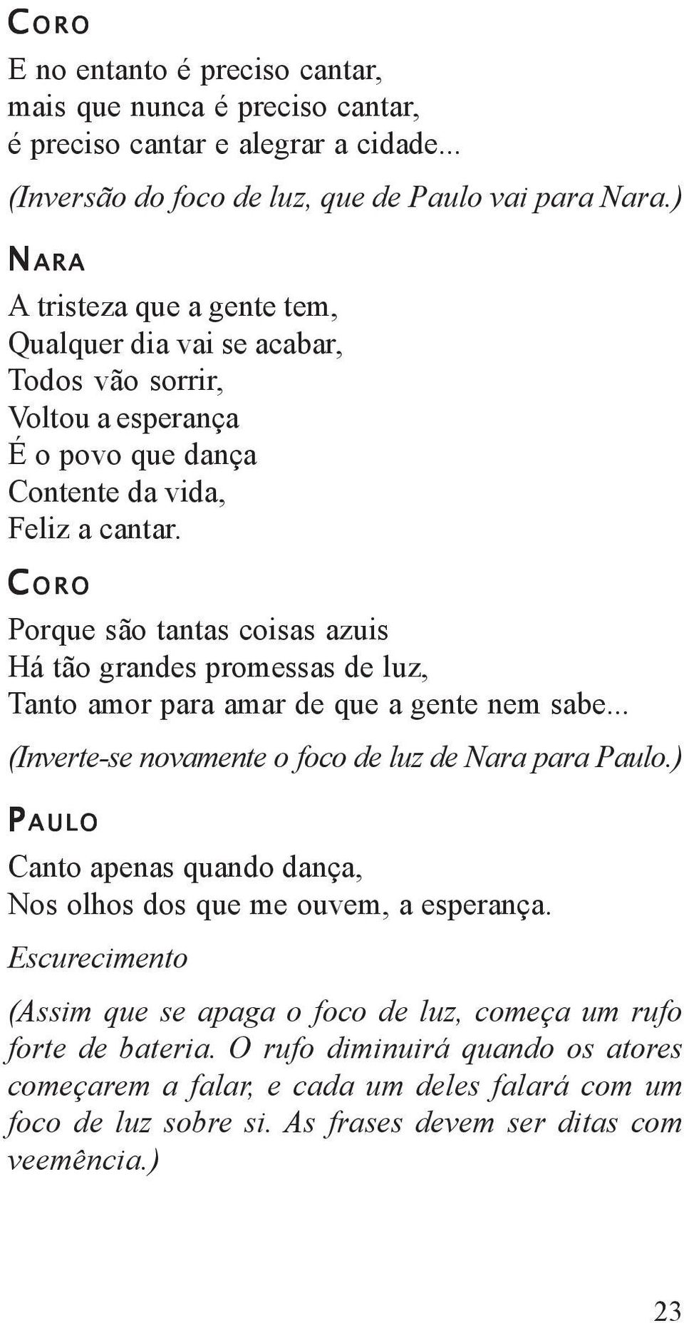 C ORO Porque são tantas coisas azuis Há tão grandes promessas de luz, Tanto amor para amar de que a gente nem sabe... (Inverte-se novamente o foco de luz de Nara para Paulo.