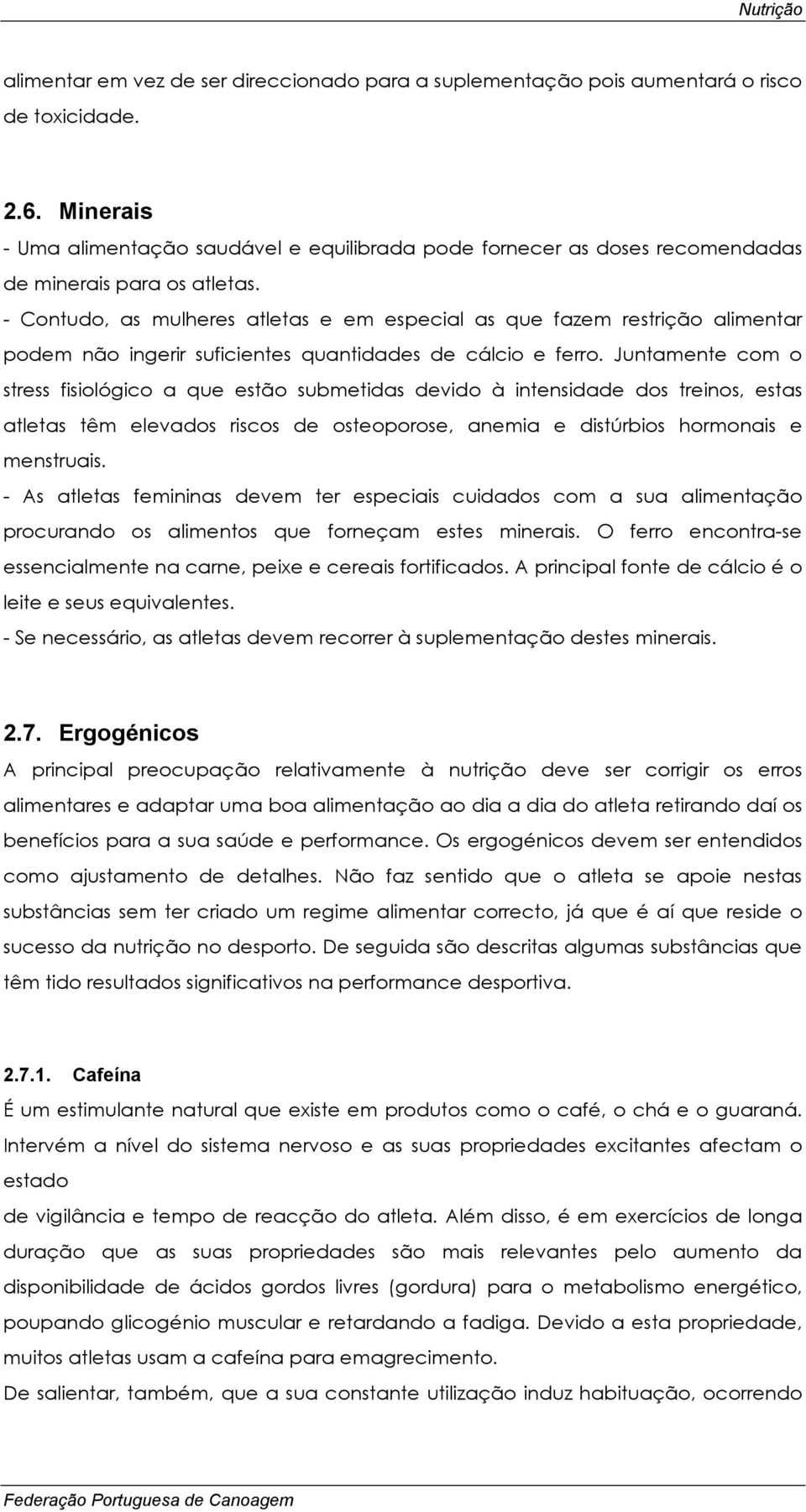 - Contudo, as mulheres atletas e em especial as que fazem restrição alimentar podem não ingerir suficientes quantidades de cálcio e ferro.