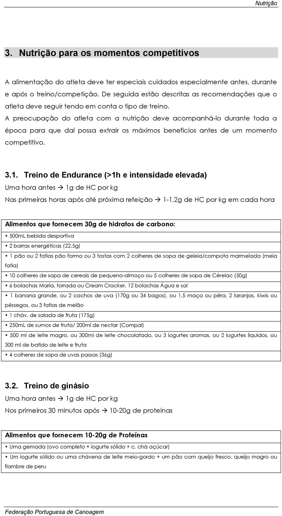 A preocupação do atleta com a nutrição deve acompanhá-lo durante toda a época para que daí possa extrair os máximos benefícios antes de um momento competitivo. 3.1.