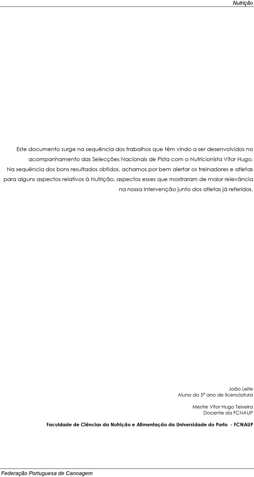 Na sequência dos bons resultados obtidos, achamos por bem alertar os treinadores e atletas para alguns aspectos relativos à Nutrição, aspectos