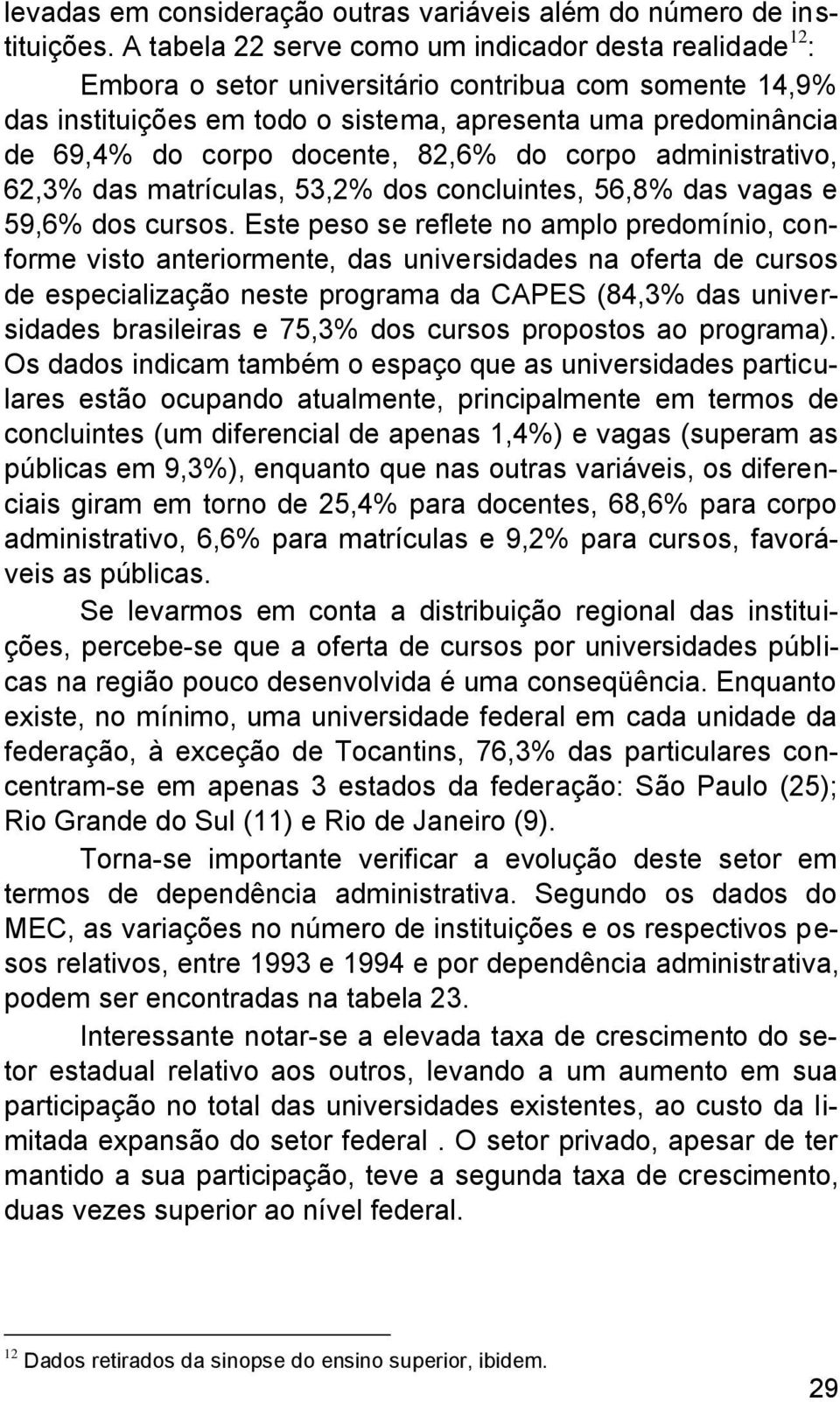 docente, 82,6% do corpo administrativo, 62,3% das matrículas, 53,2% dos concluintes, 56,8% das vagas e 59,6% dos cursos.