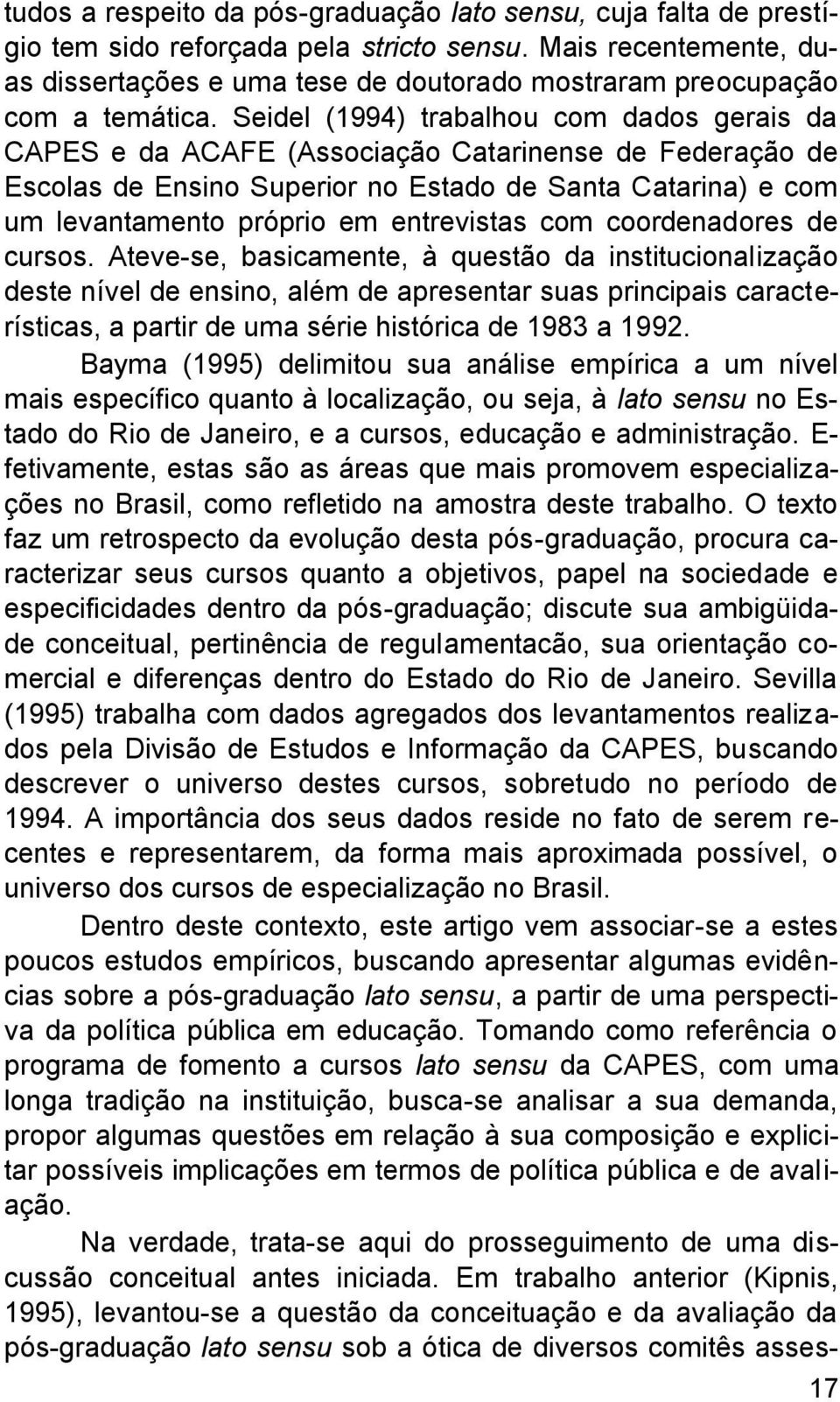 Seidel (1994) trabalhou com dados gerais da CAPES e da ACAFE (Associação Catarinense de Federação de Escolas de Ensino Superior no Estado de Santa Catarina) e com um levantamento próprio em