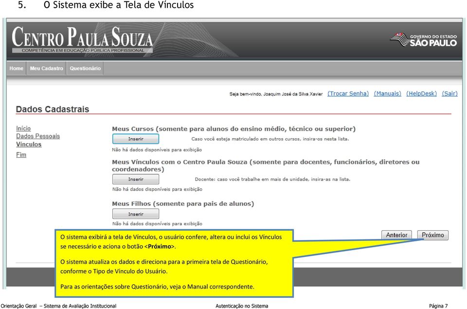 O sistema atualiza os dados e direciona para a primeira tela de Questionário, conforme o Tipo de Vínculo do