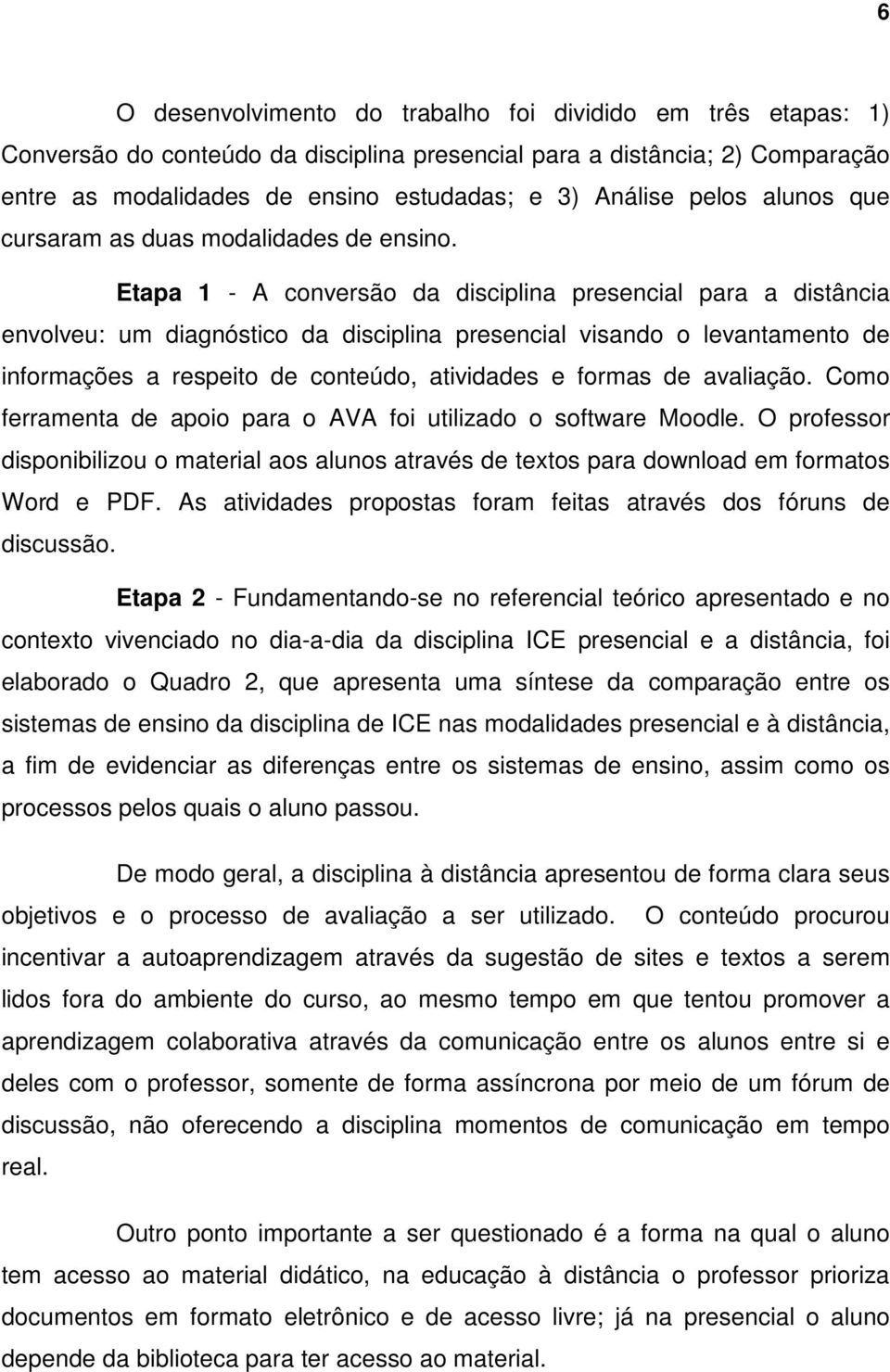 Etapa 1 - A conversão da disciplina presencial para a distância envolveu: um diagnóstico da disciplina presencial visando o levantamento de informações a respeito de conteúdo, atividades e formas de