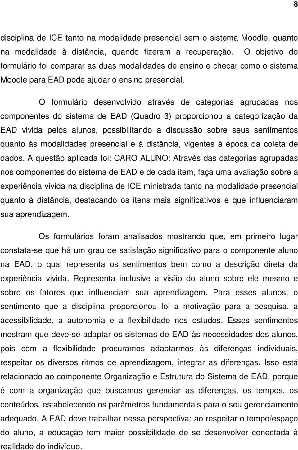 O formulário desenvolvido através de categorias agrupadas nos componentes do sistema de EAD (Quadro 3) proporcionou a categorização da EAD vivida pelos alunos, possibilitando a discussão sobre seus