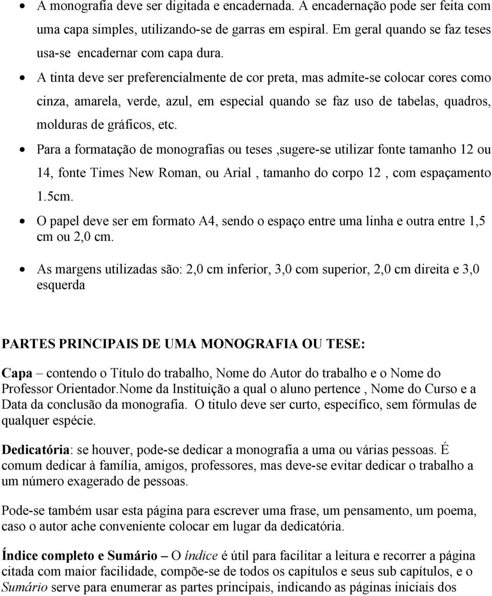 Para a formatação de monografias ou teses,sugere-se utilizar fonte tamanho 12 ou 14, fonte Times New Roman, ou Arial, tamanho do corpo 12, com espaçamento 1.5cm.