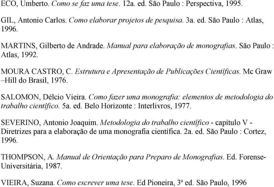 Como fazer uma monografia: elementos de metodologia do trabalho científico. 5a. ed. Belo Horizonte : Interlivros, 1977. SEVERINO, Antonio Joaquim.