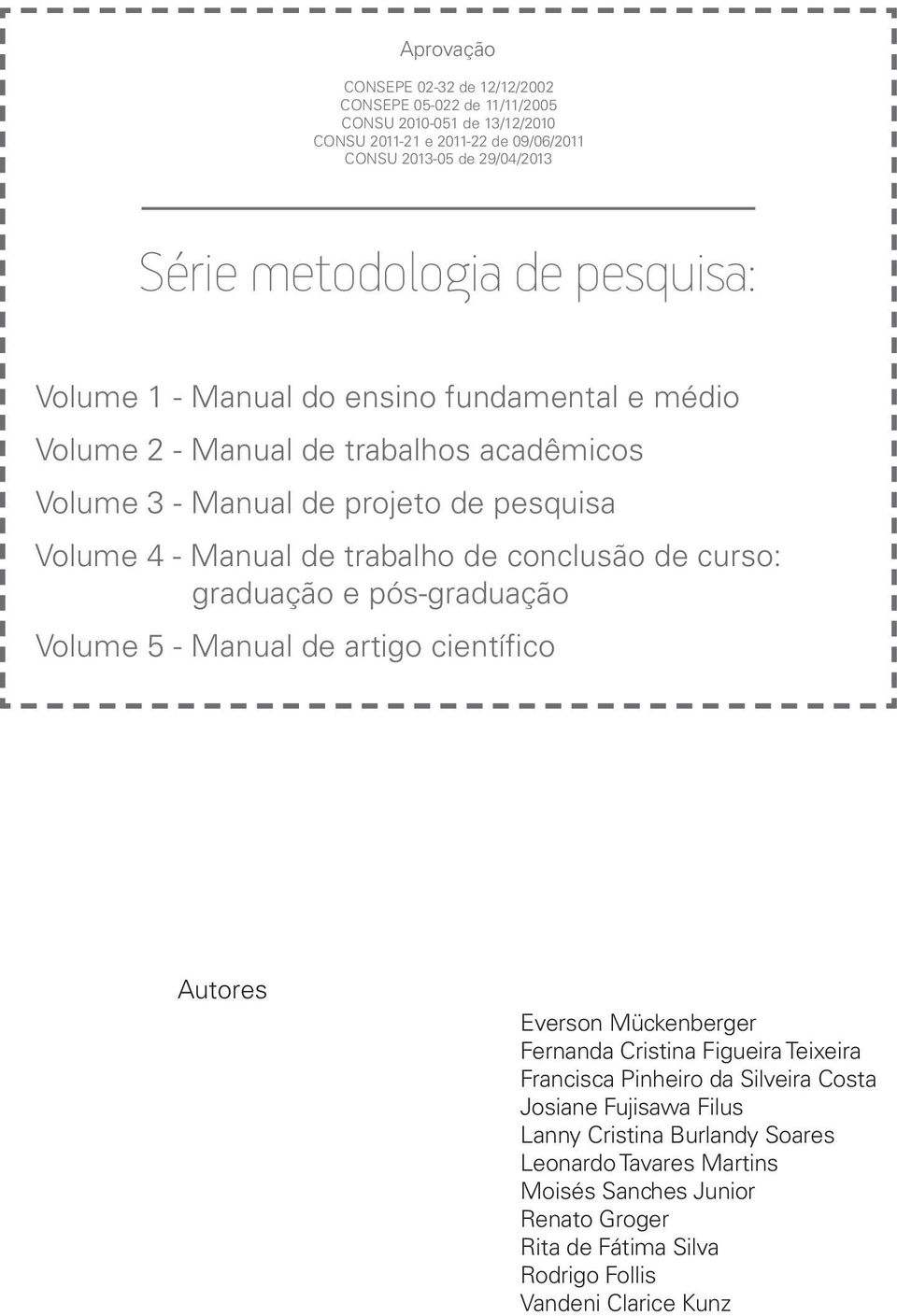 trabalho de conclusão de curso: graduação e pós-graduação Volume 5 - Manual de artigo científico Autores Everson Mückenberger Fernanda Cristina Figueira Teixeira Francisca