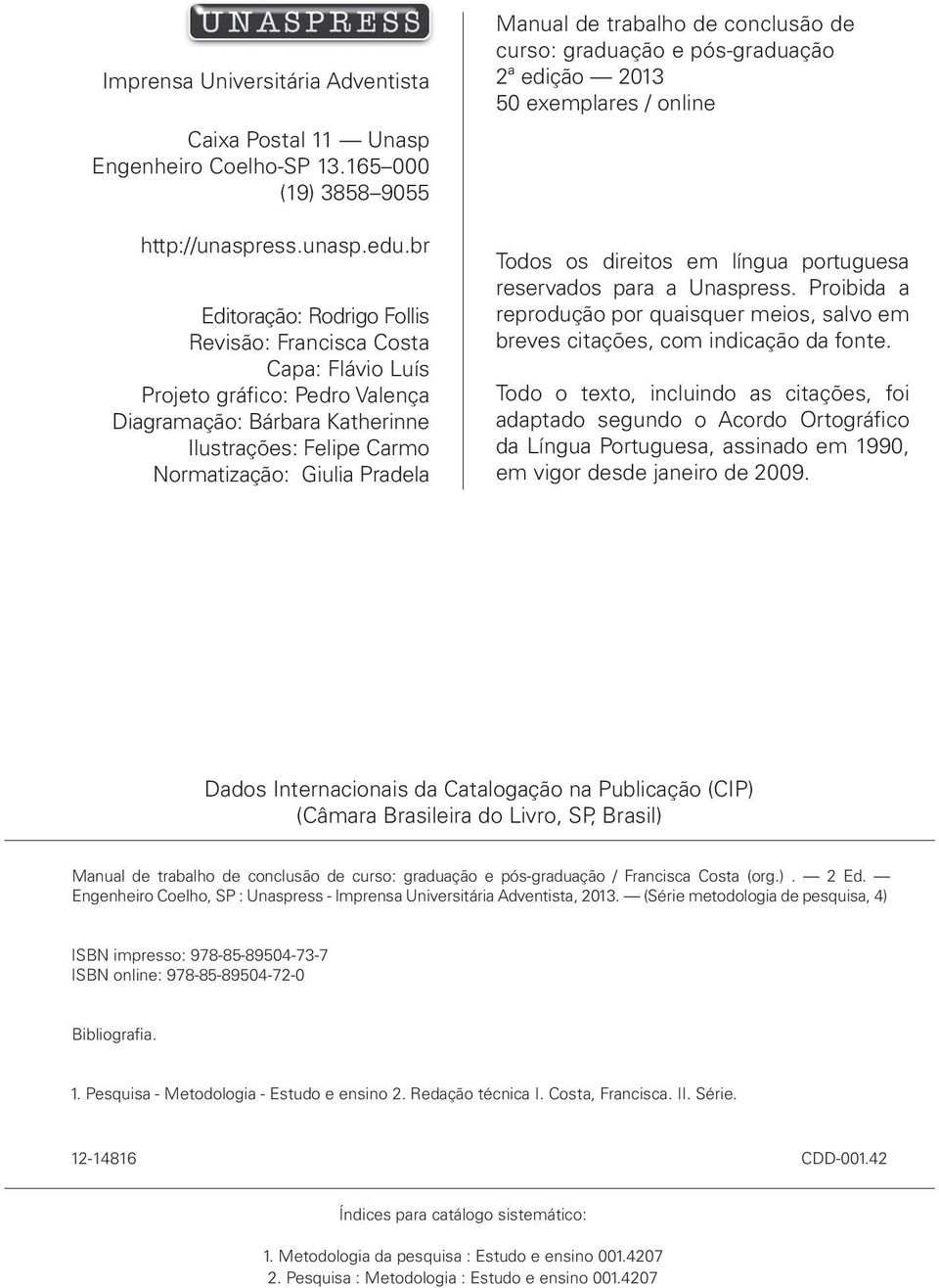 de trabalho de conclusão de curso: graduação e pós-graduação 2ª edição 2013 50 exemplares / online Todos os direitos em língua portuguesa reservados para a Unaspress.