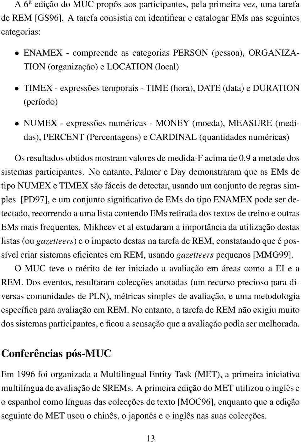 temporais - TIME (hora), DATE (data) e DURATION (período) NUMEX - expressões numéricas - MONEY (moeda), MEASURE (medidas), PERCENT (Percentagens) e CARDINAL (quantidades numéricas) Os resultados