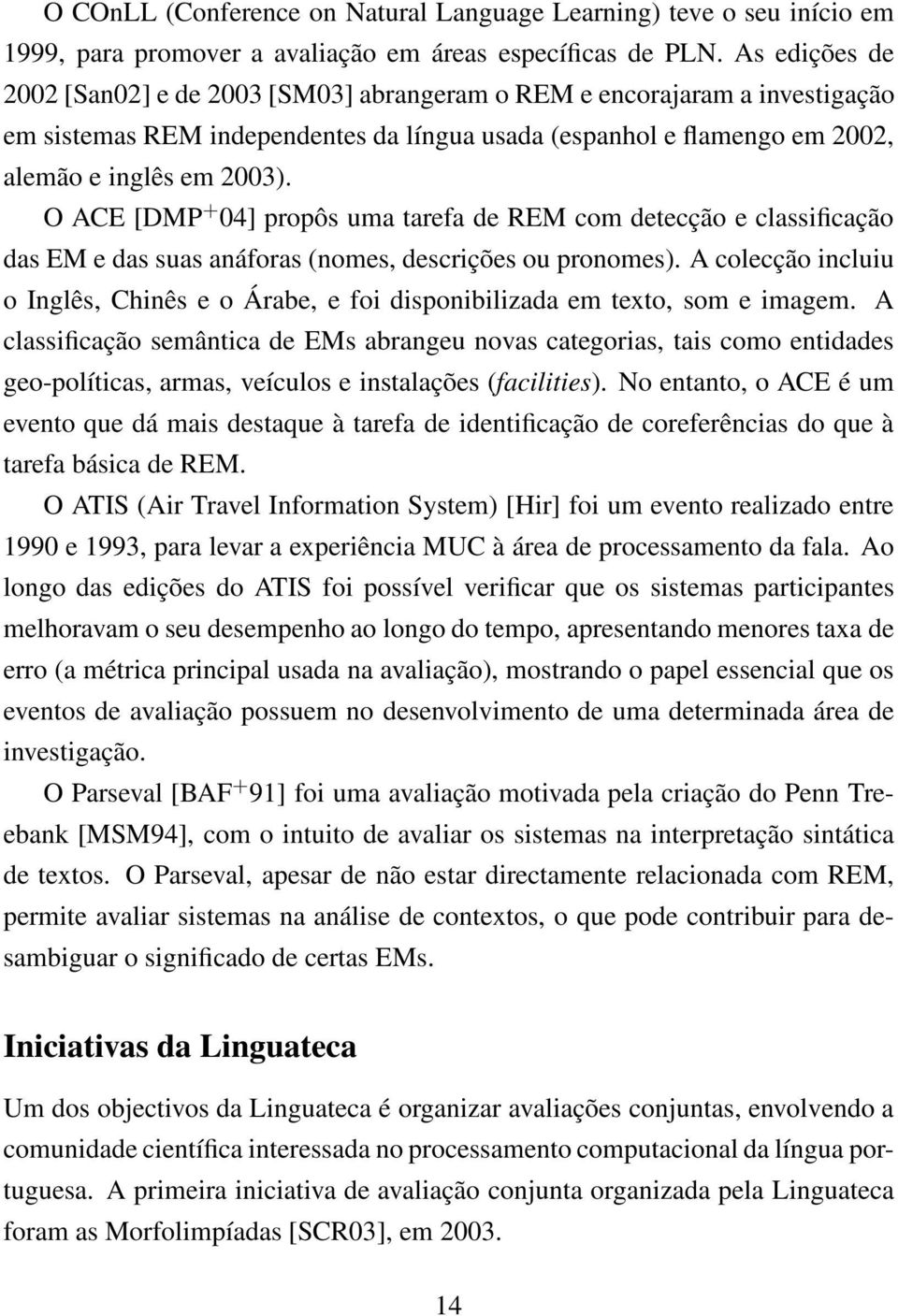 O ACE [DMP + 04] propôs uma tarefa de REM com detecção e classificação das EM e das suas anáforas (nomes, descrições ou pronomes).