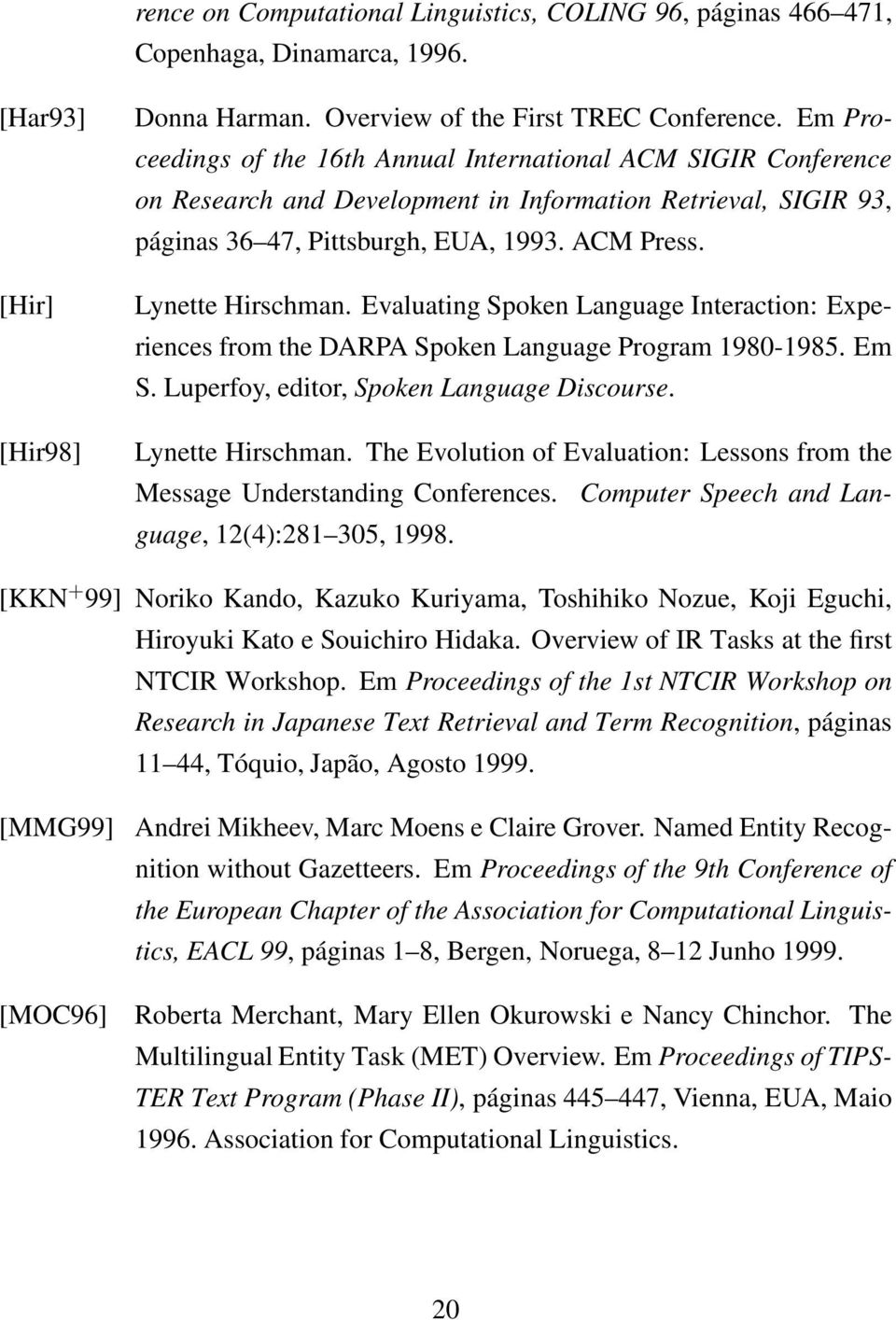 Evaluating Spoken Language Interaction: Experiences from the DARPA Spoken Language Program 1980-1985. Em S. Luperfoy, editor, Spoken Language Discourse. Lynette Hirschman.