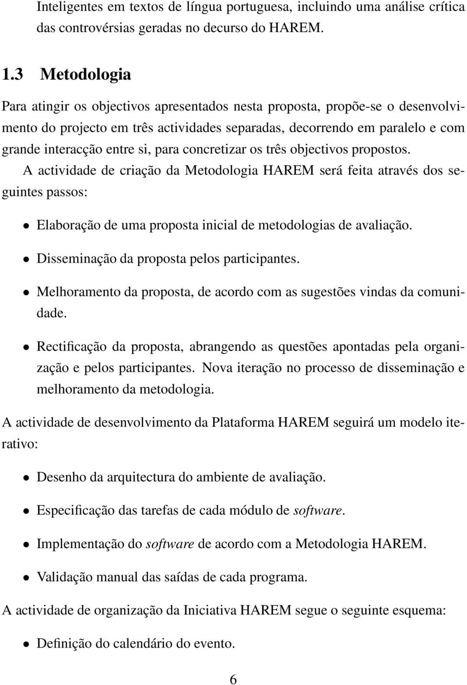 para concretizar os três objectivos propostos. A actividade de criação da Metodologia HAREM será feita através dos seguintes passos: Elaboração de uma proposta inicial de metodologias de avaliação.