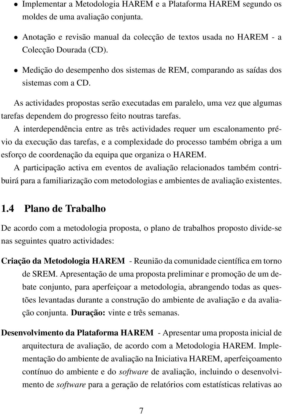 As actividades propostas serão executadas em paralelo, uma vez que algumas tarefas dependem do progresso feito noutras tarefas.