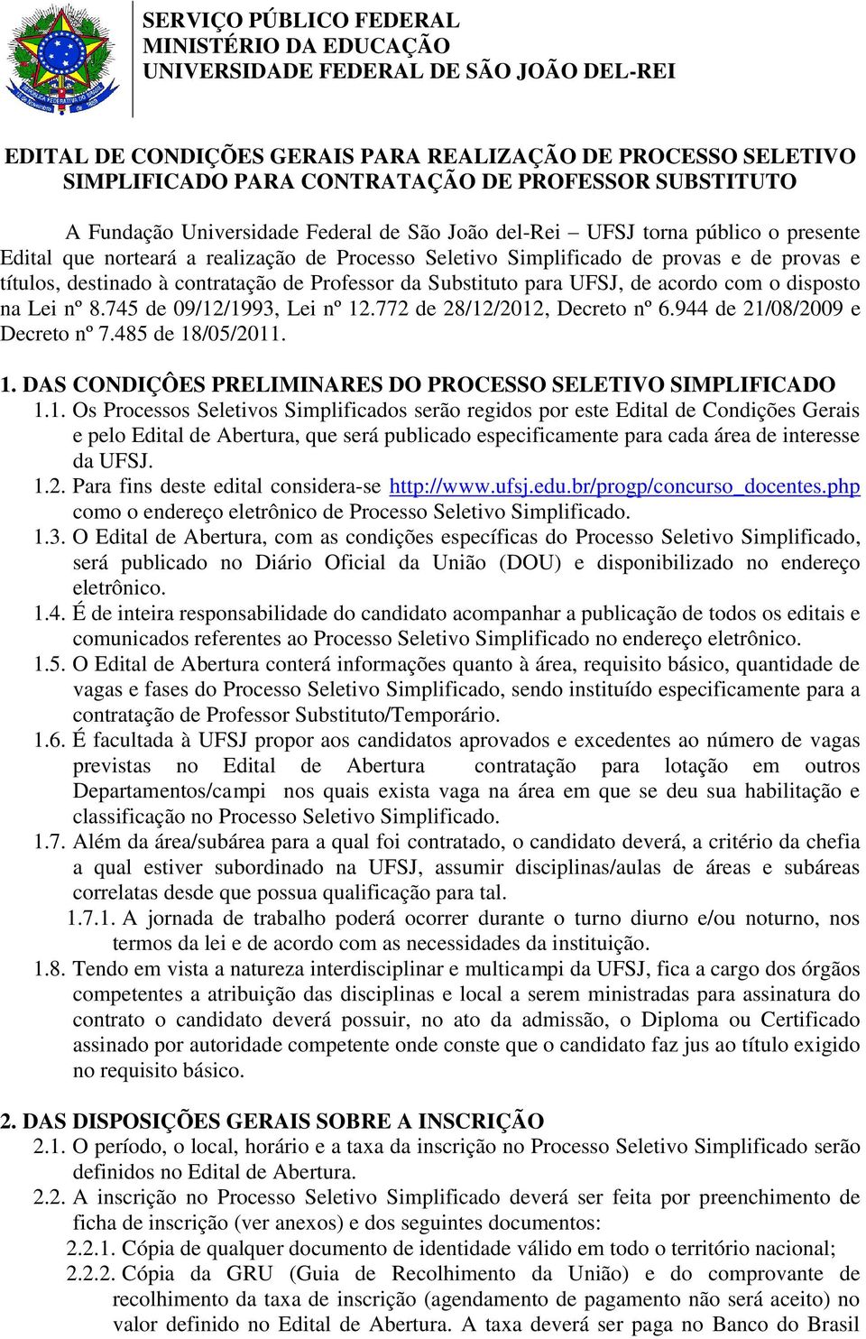 destinado à contratação de Professor da Substituto para UFSJ, de acordo com o disposto na Lei nº 8.745 de 09/12/1993, Lei nº 12.772 de 28/12/2012, Decreto nº 6.944 de 21/08/2009 e Decreto nº 7.