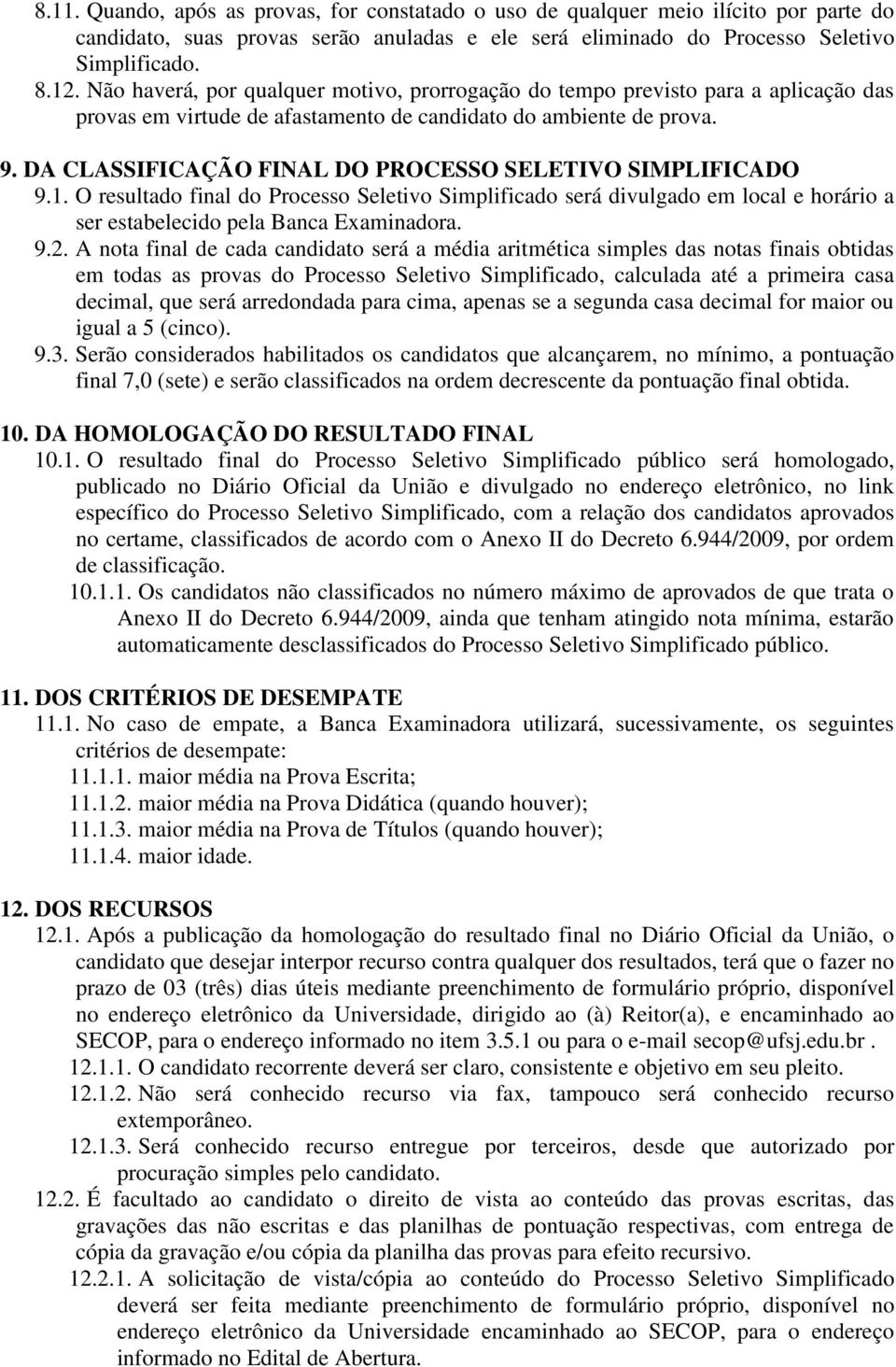 DA CLASSIFICAÇÃO FINAL DO PROCESSO SELETIVO SIMPLIFICADO 9.1. O resultado final do Processo Seletivo Simplificado será divulgado em local e horário a ser estabelecido pela Banca Examinadora. 9.2.