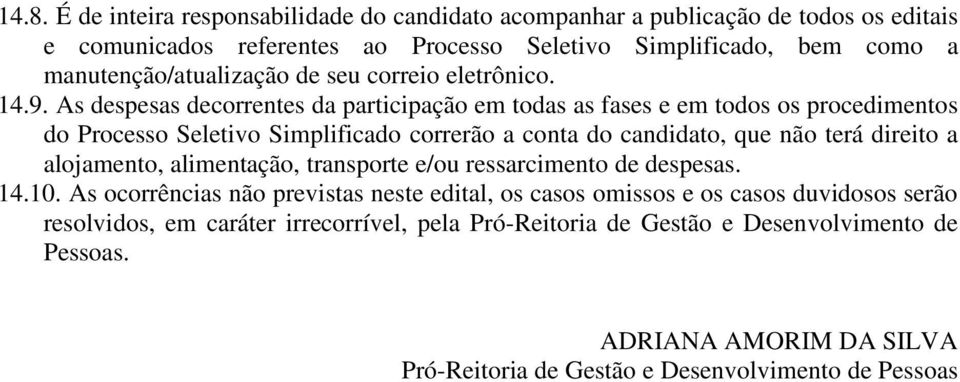 As despesas decorrentes da participação em todas as fases e em todos os procedimentos do Processo Seletivo Simplificado correrão a conta do candidato, que não terá direito a