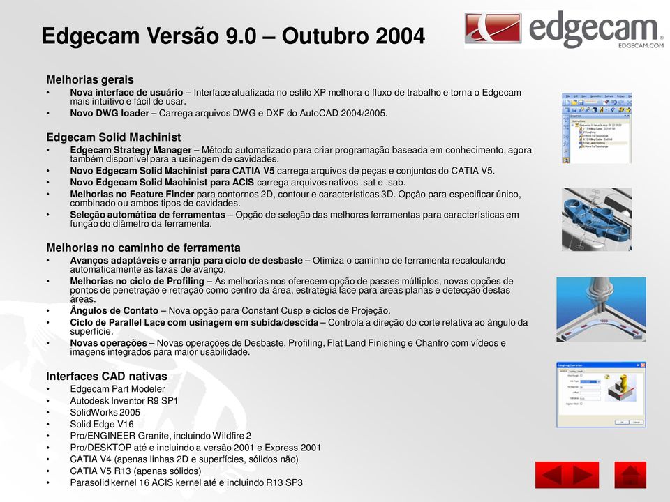 Edgecam Strategy Manager Método automatizado para criar programação baseada em conhecimento, agora também disponível para a usinagem de cavidades.