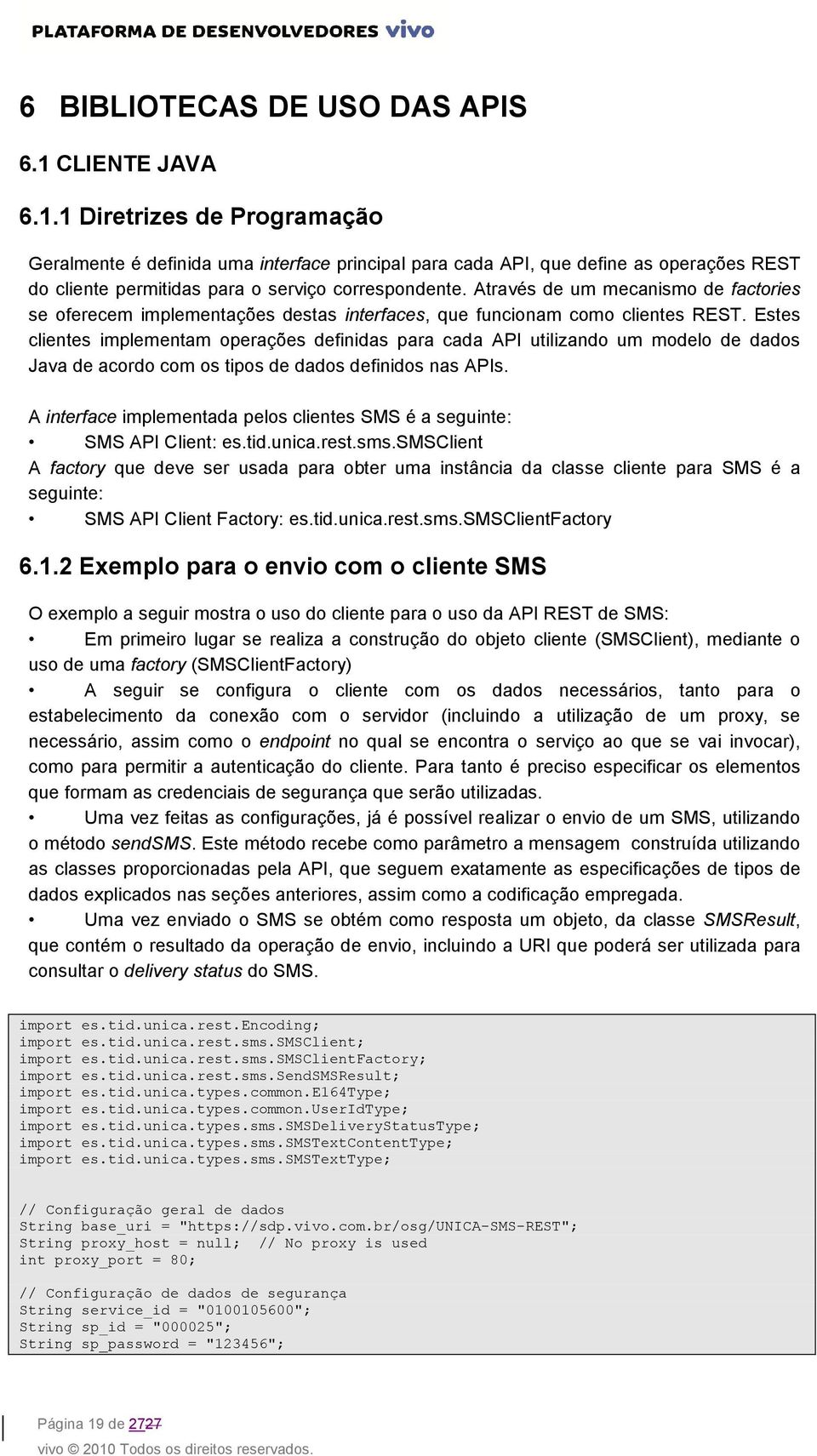 Através de um mecanismo de factories se oferecem implementações destas interfaces, que funcionam como clientes REST.