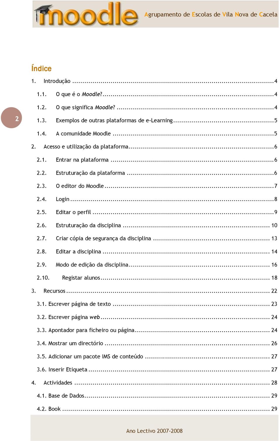 .. 10 2.7. Criar cópia de segurança da disciplina... 13 2.8. Editar a disciplina... 14 2.9. Modo de edição da disciplina... 16 2.10. Registar alunos... 18 3. Recursos... 22 3.1. Escrever página de texto.