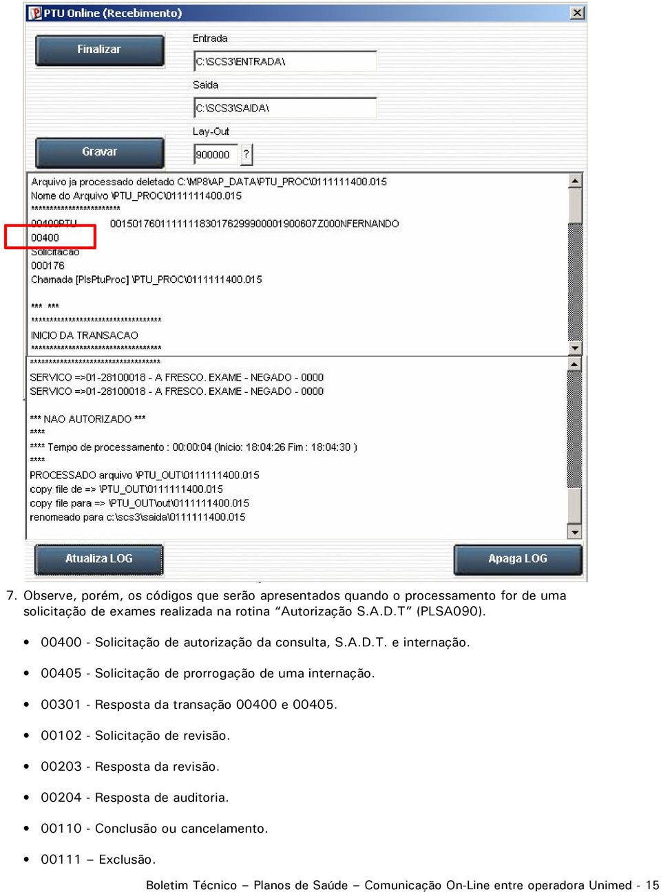 00405 - Solicitação de prorrogação de uma internação. 00301 - Resposta da transação 00400 e 00405. 00102 - Solicitação de revisão.