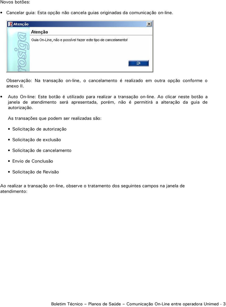 Ao clicar neste botão a janela de atendimento será apresentada, porém, não é permitirá a alteração da guia de autorização.