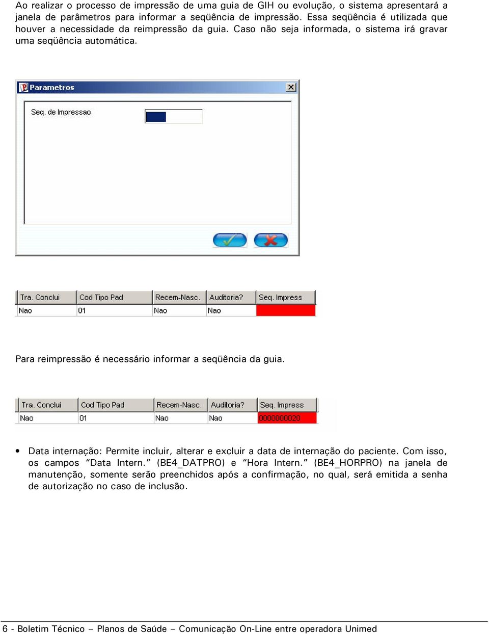 Para reimpressão é necessário informar a seqüência da guia. Data internação: Permite incluir, alterar e excluir a data de internação do paciente. Com isso, os campos Data Intern.