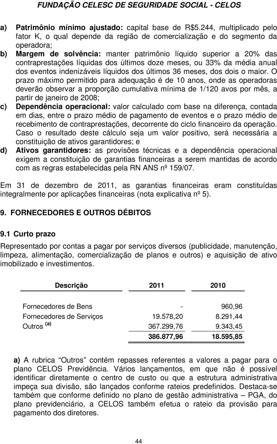 dos últimos doze meses, ou 33% da média anual dos eventos indenizáveis líquidos dos últimos 36 meses, dos dois o maior.