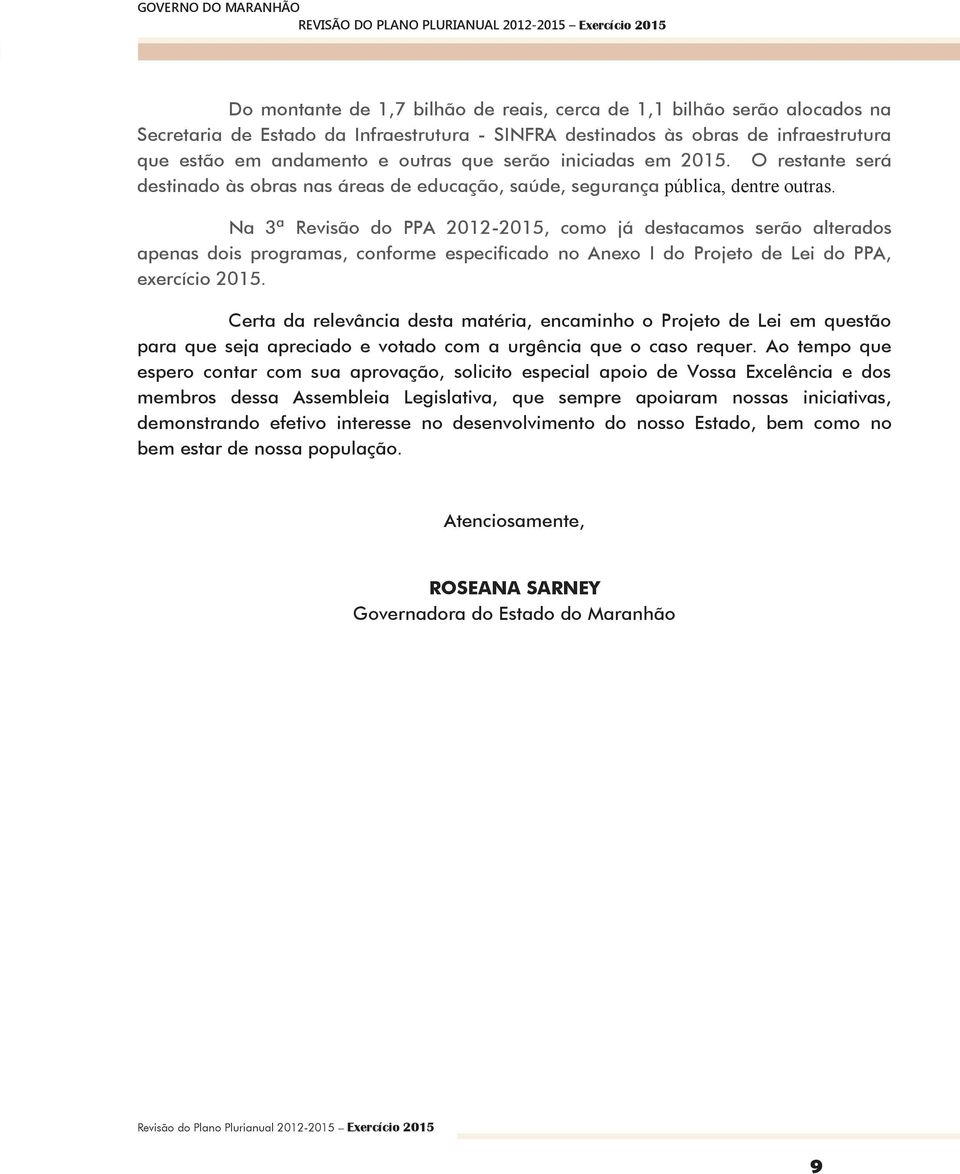 Na 3ª Revisão do PPA 2012-2015, como já destacamos serão alterados apenas dois programas, conforme especificado no Anexo I do Projeto de Lei do PPA, exercício 2015.