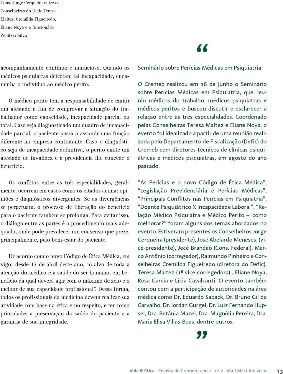 O médico perito tem a responsabilidade de emitir um atestado a fim de comprovar a situação do trabalhador como capacidade, incapacidade parcial ou total.