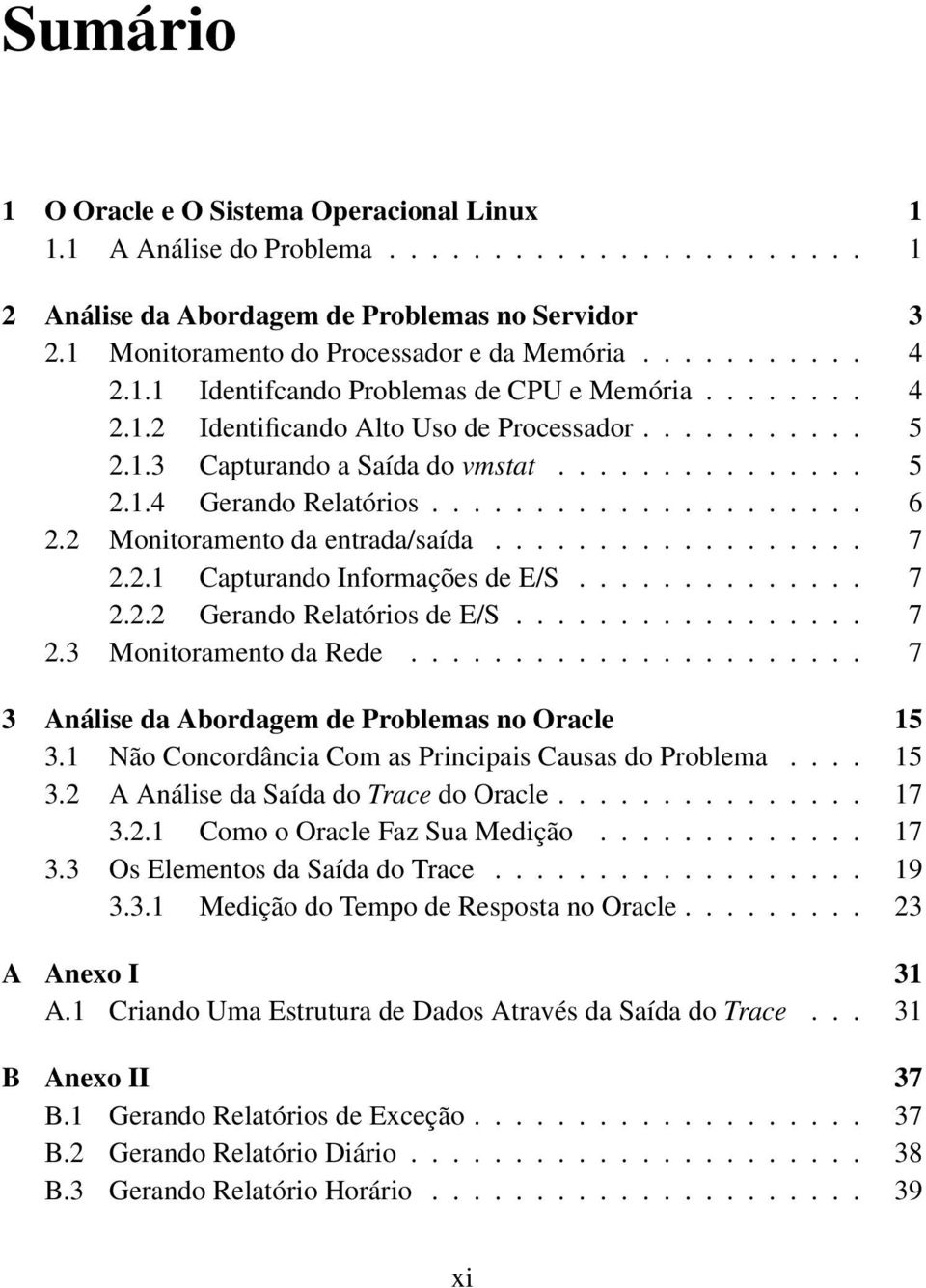 .................... 6 2.2 Monitoramento da entrada/saída.................. 7 2.2.1 Capturando Informações de E/S.............. 7 2.2.2 Gerando Relatórios de E/S................. 7 2.3 Monitoramento da Rede.