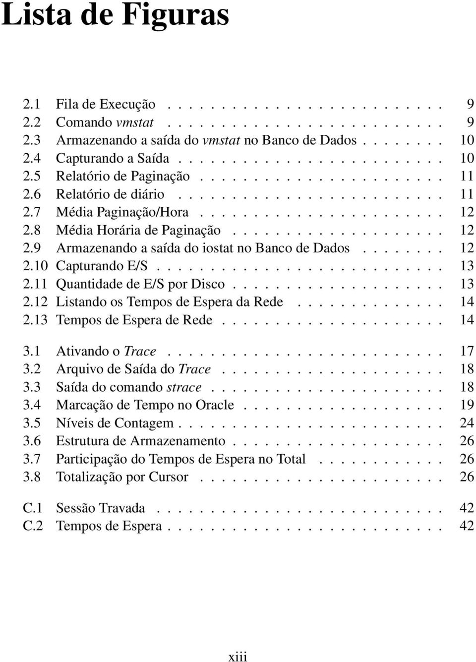 8 Média Horária de Paginação.................... 12 2.9 Armazenando a saída do iostat no Banco de Dados........ 12 2.10 Capturando E/S........................... 13 2.11 Quantidade de E/S por Disco.