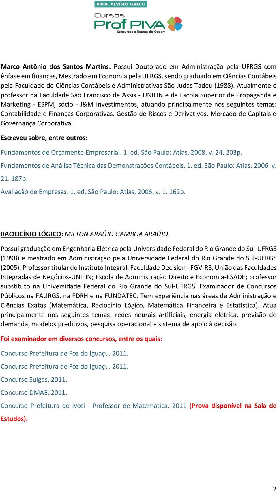 Atualmente é professor da Faculdade São Francisco de Assis - UNIFIN e da Escola Superior de Propaganda e Marketing - ESPM, sócio - J&M Investimentos, atuando principalmente nos seguintes temas: