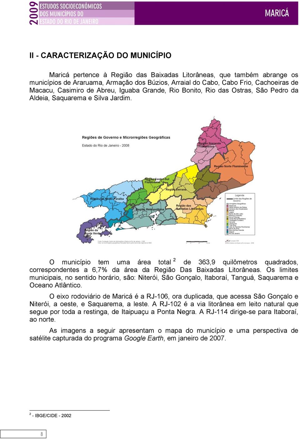 O município tem uma área total 2 de 363,9 quilômetros quadrados, correspondentes a 6,7% da área da Região Das Baixadas Litorâneas.