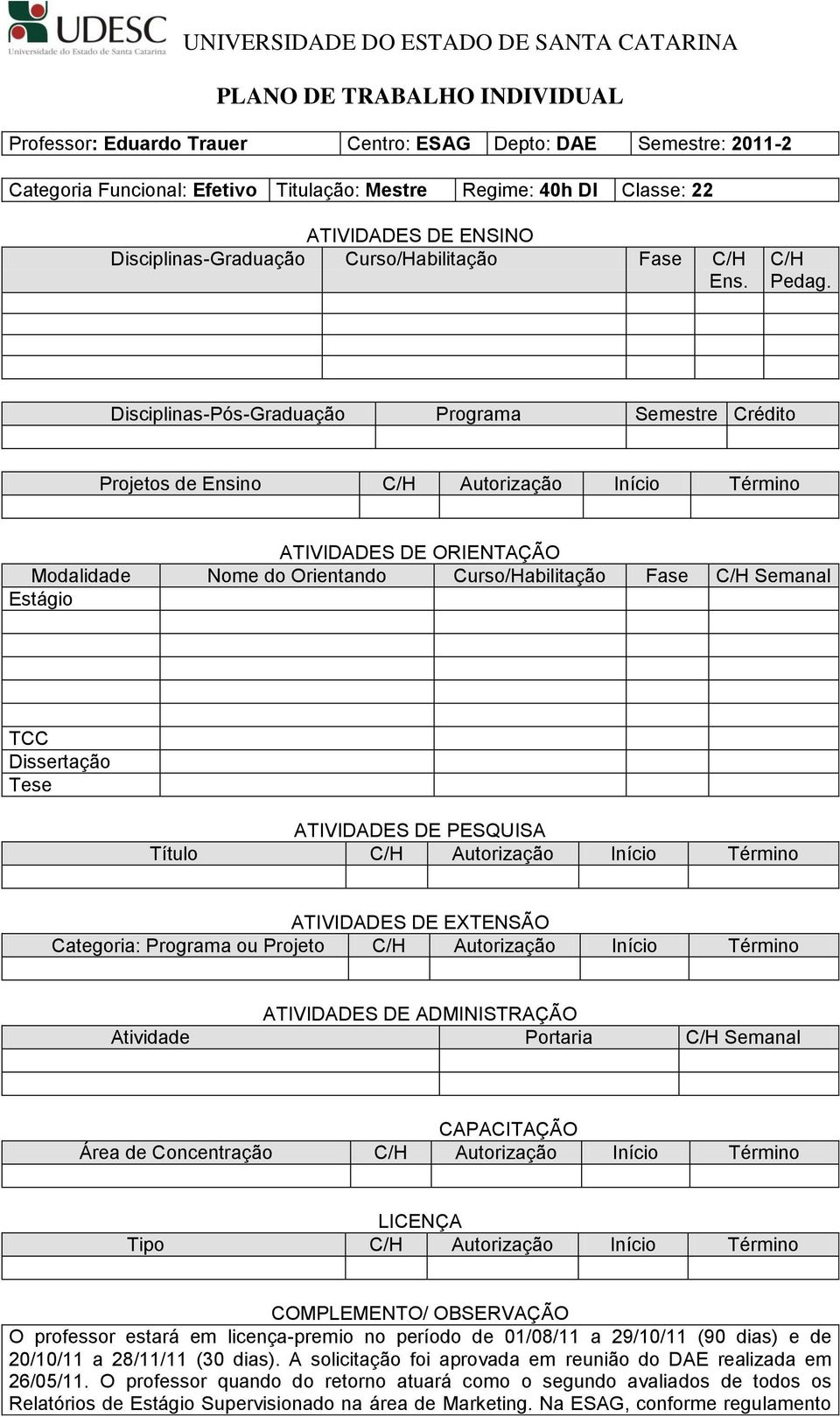 C/H Disciplinas-Pós-Graduação Programa Semestre Crédito Projetos de C/H Autorização Início Término Estágio TCC Dissertação Tese CAPACITAÇÃO Área de Concentração C/H Autorização Início Término LICENÇA