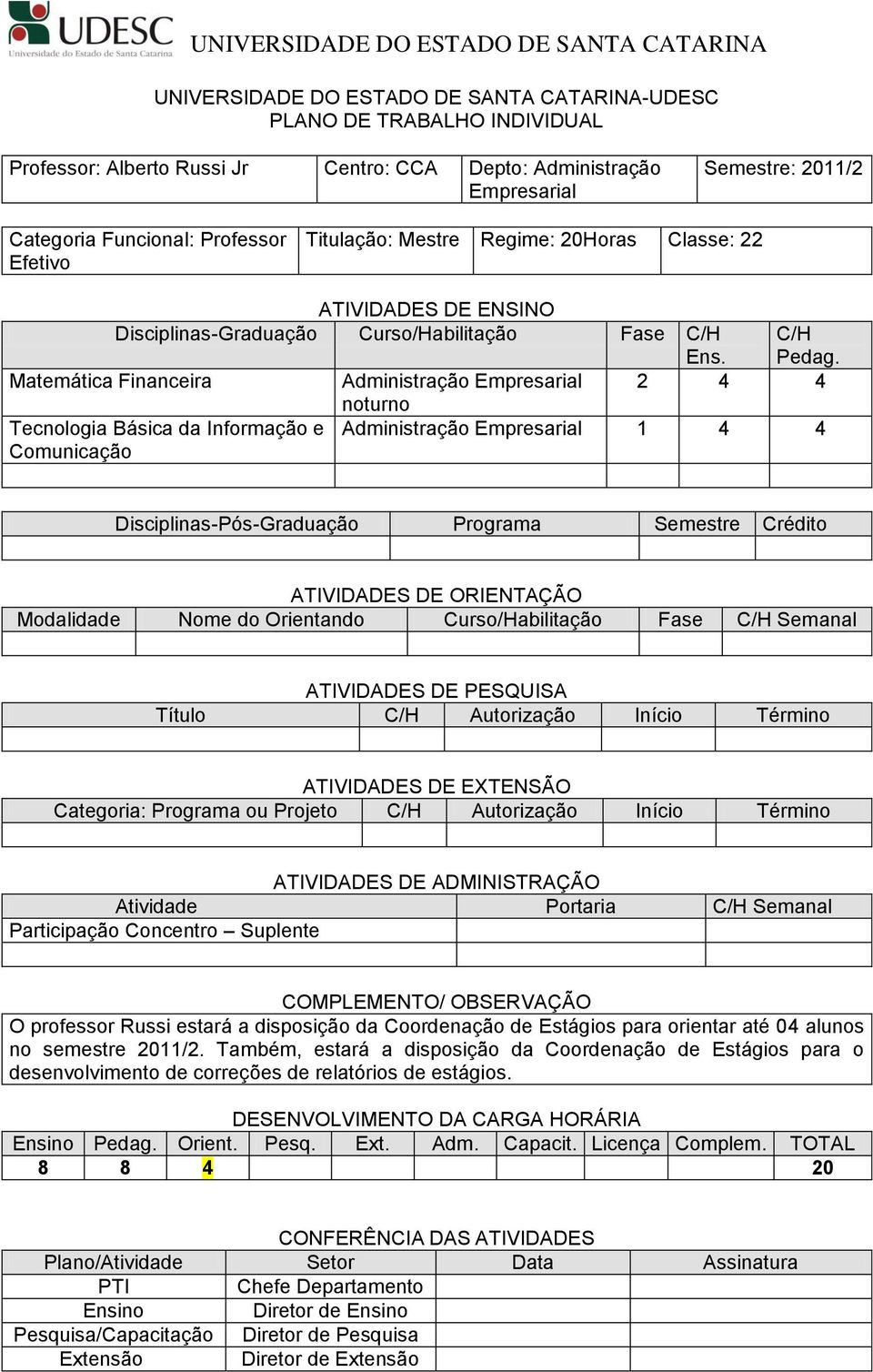 C/H Matemática Financeira Administração Empresarial 2 4 4 Tecnologia Básica da Informação e Comunicação noturno Administração Empresarial 1 4 4 Disciplinas-Pós-Graduação Programa Semestre Crédito