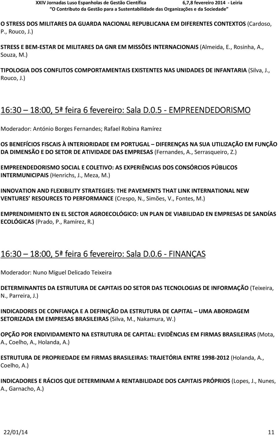 18:00, 5ª feira 6 fevereiro: Sala D.0.5 - EMPREENDEDORISMO Moderador: António Borges Fernandes; Rafael Robina Ramírez OS BENEFÍCIOS FISCAIS À INTERIORIDADE EM PORTUGAL DIFERENÇAS NA SUA UTILIZAÇÃO EM